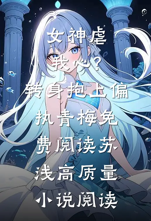 女神虐我心?转身抱上偏执青梅免费阅读苏浅高质量小说阅读