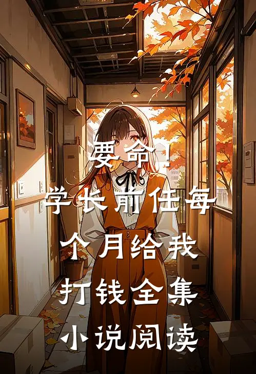 要命！学长前任每个月给我打钱全集小说阅读