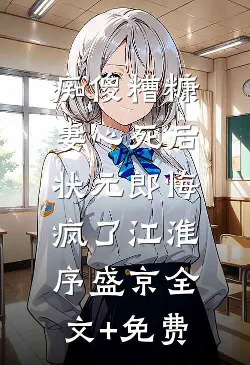 痴傻糟糠妻心死后，状元郎悔疯了江淮序盛京全文+免费