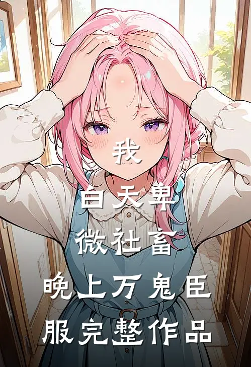 我，白天卑微社畜，晚上万鬼臣服完整作品