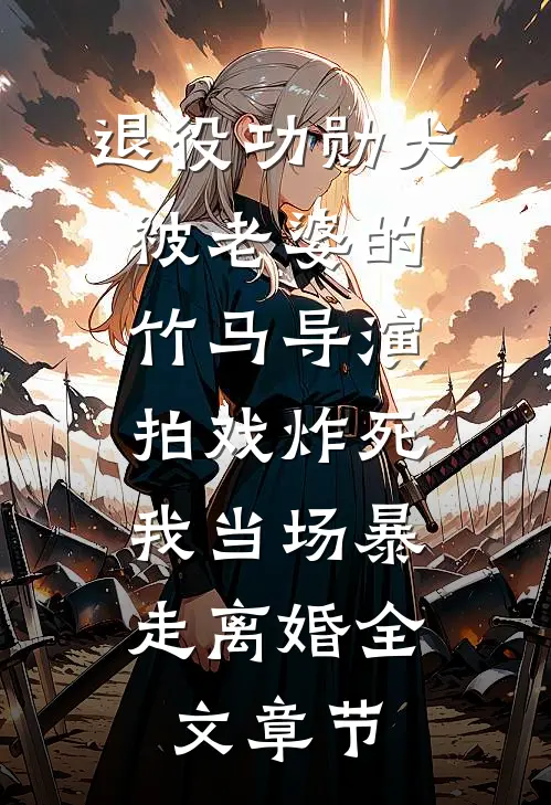 退役功勋犬被老婆的竹马导演拍戏炸死，我当场暴走离婚全文章节