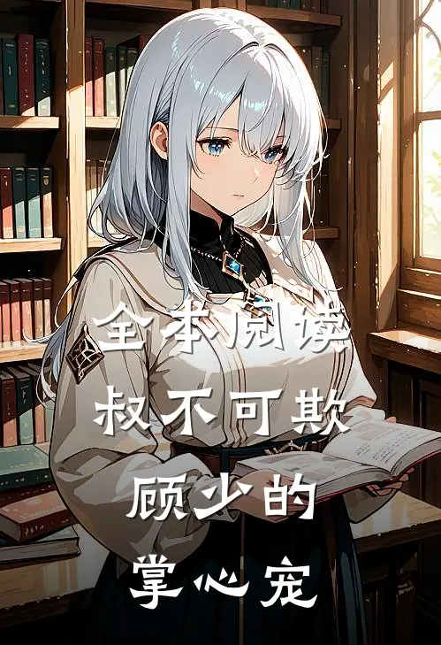 全本阅读叔不可欺：顾少的掌心宠