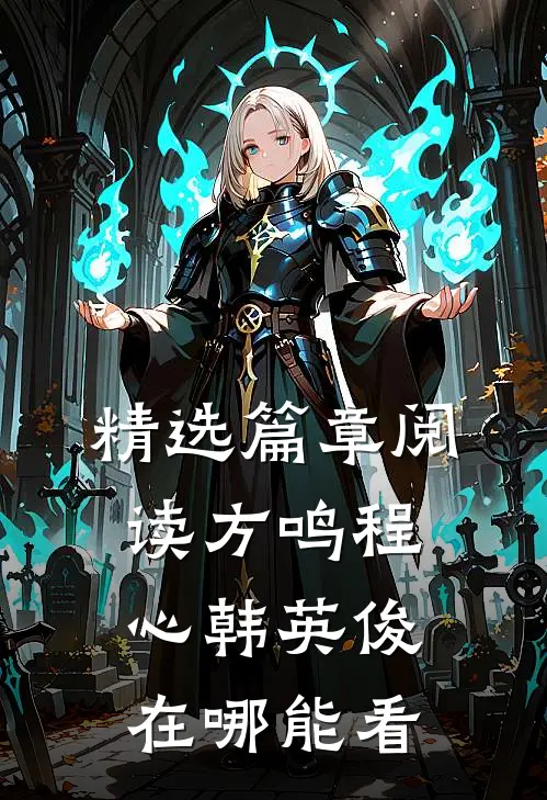 精选篇章阅读方鸣程心韩英俊在哪能看