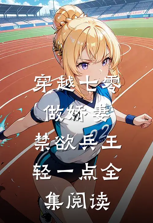 穿越七零做娇妻，禁欲兵王轻一点全集阅读
