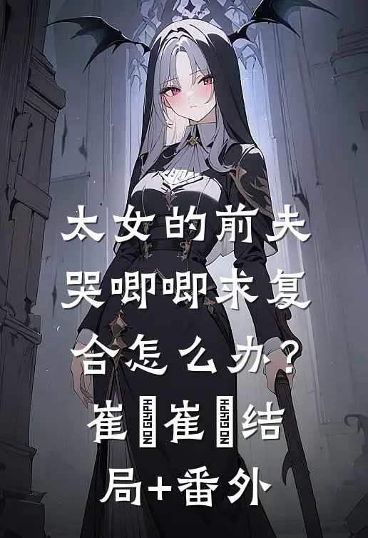 太女的前夫哭唧唧求复合怎么办？崔玠崔玹结局+番外