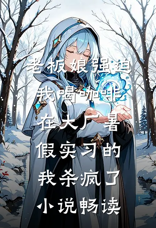 老板娘强迫我喝咖啡，在大厂暑假实习的我杀疯了小说畅读