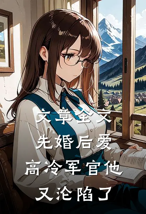 文章全文先婚后爱：高冷军官他又沦陷了