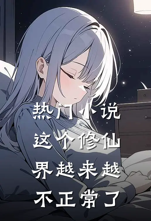 热门小说这个修仙界越来越不正常了