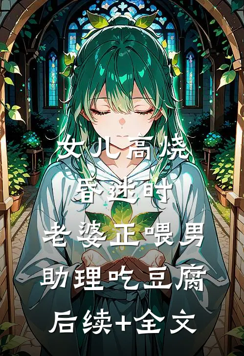女儿高烧昏迷时，老婆正喂男助理吃豆腐后续+全文