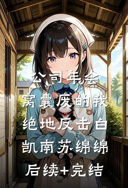 公司年会，窝囊废的我绝地反击白凯南苏绵绵后续+完结