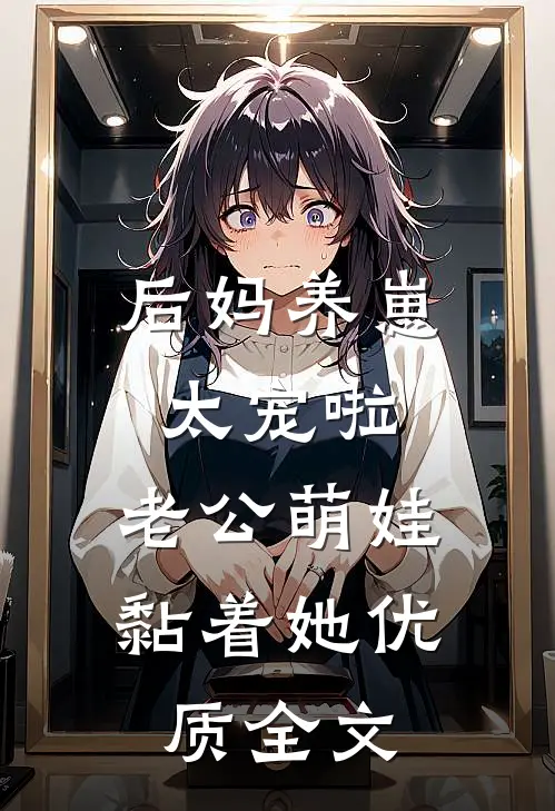 后妈养崽：太宠啦，老公萌娃黏着她优质全文