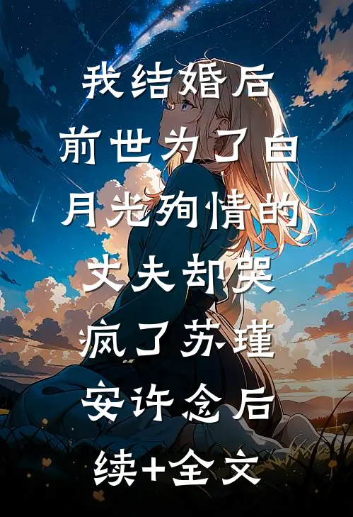 我结婚后，前世为了白月光殉情的丈夫却哭疯了苏瑾安许念后续+全文