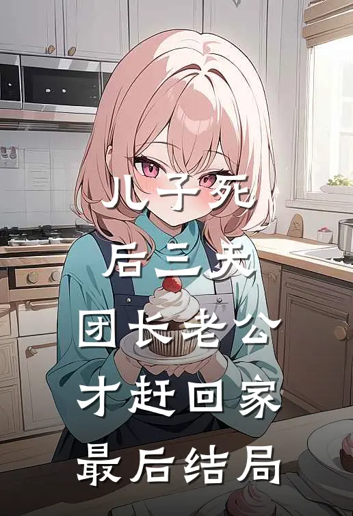 儿子死后三天，团长老公才赶回家最后结局
