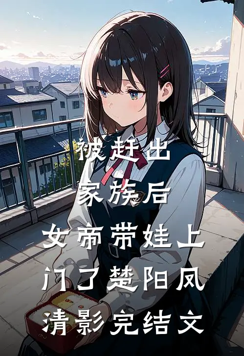被赶出家族后，女帝带娃上门了楚阳凤清影完结文