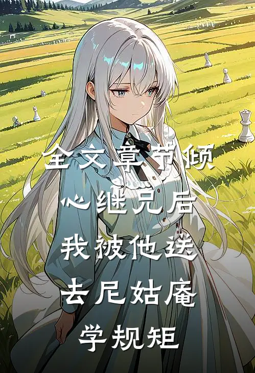 全文章节倾心继兄后，我被他送去尼姑庵学规矩