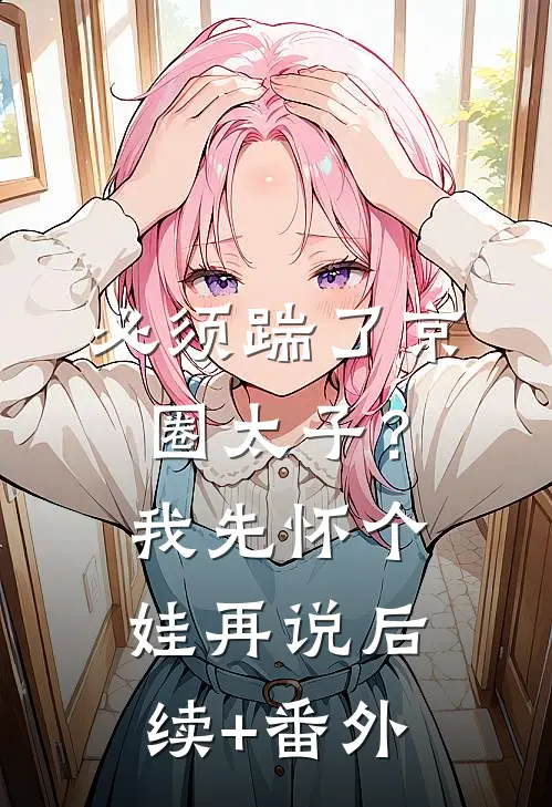 必须踹了京圈太子？我先怀个娃再说后续+番外