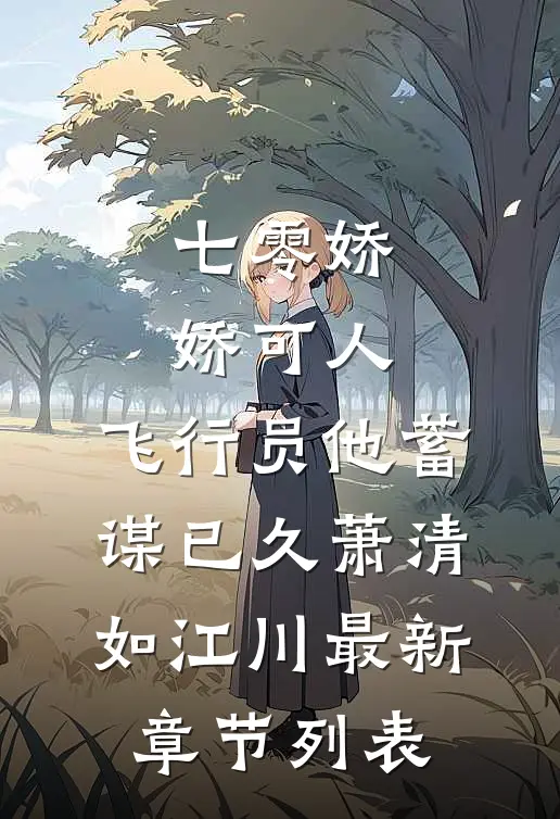 七零娇娇可人，飞行员他蓄谋已久萧清如江川最新章节列表
