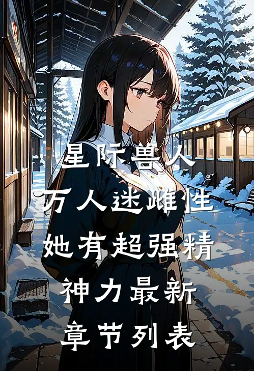星际兽人：万人迷雌性她有超强精神力最新章节列表