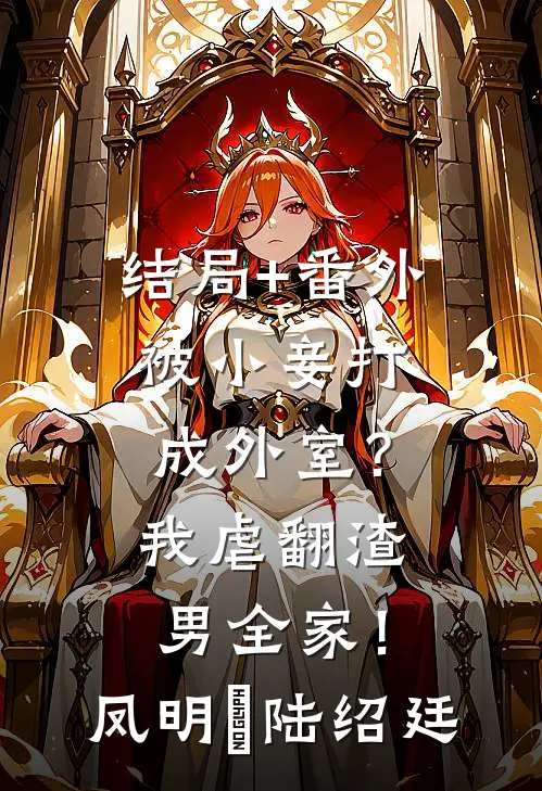 结局+番外被小妾打成外室？我虐翻渣男全家！凤明玥陆绍廷