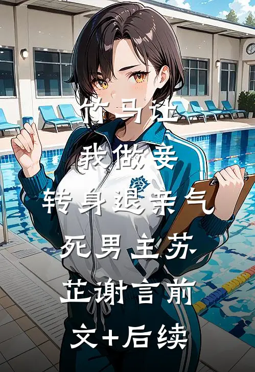 竹马让我做妾，转身退亲气死男主苏芷谢言前文+后续