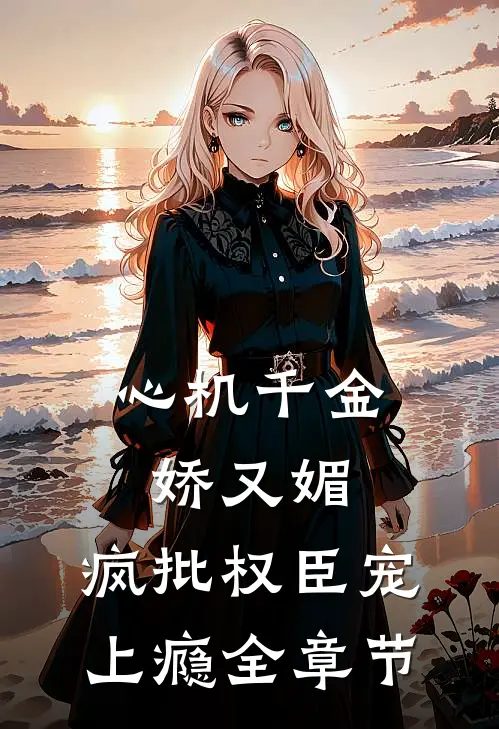 心机千金娇又媚，疯批权臣宠上瘾全章节
