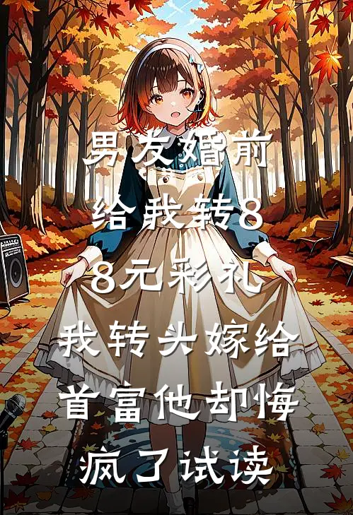 男友婚前给我转8.8元彩礼，我转头嫁给首富他却悔疯了试读
