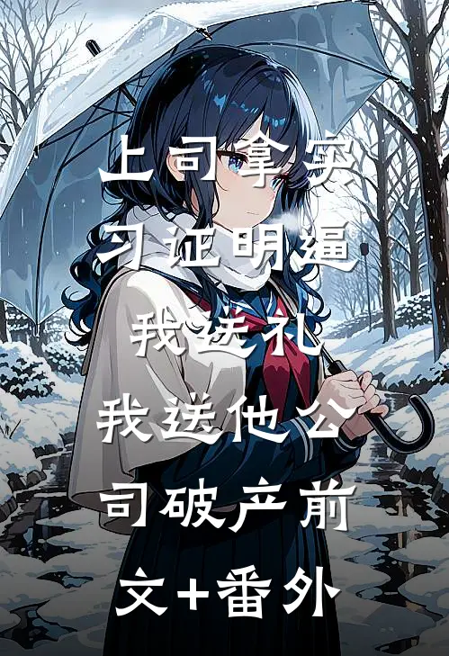 上司拿实习证明逼我送礼，我送他公司破产前文+番外
