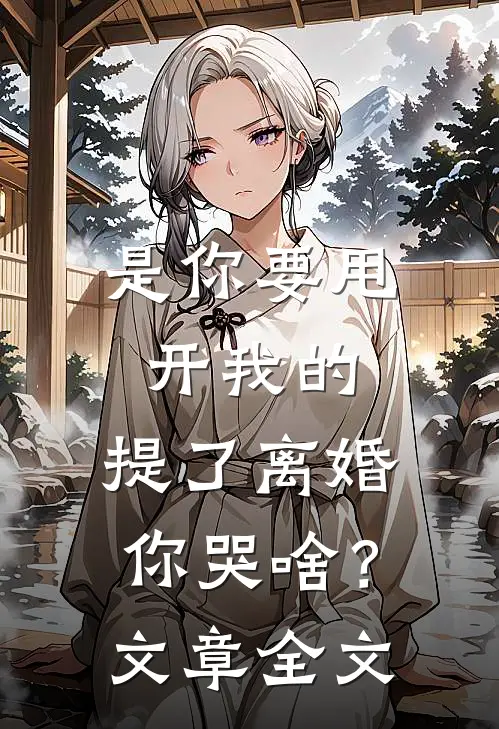 是你要甩开我的，提了离婚你哭啥？文章全文