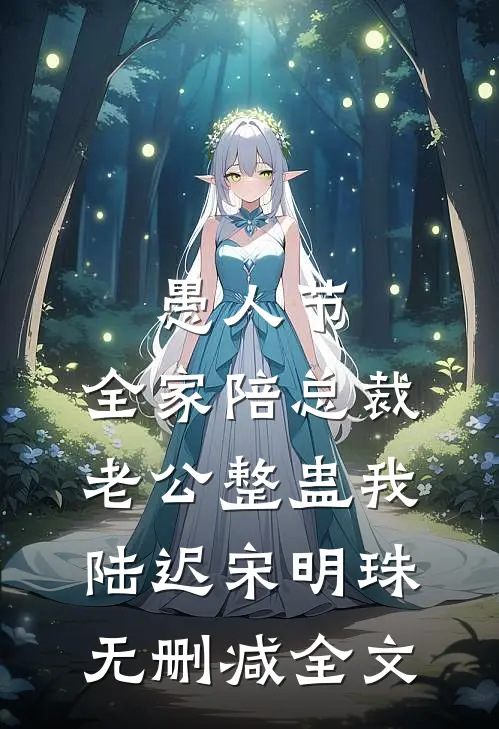 愚人节，全家陪总裁老公整蛊我陆迟宋明珠无删减全文