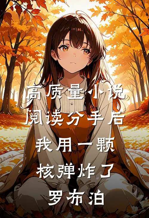 高质量小说阅读分手后，我用一颗核弹炸了罗布泊
