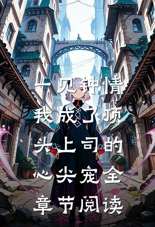 一见钟情：我成了顶头上司的心尖宠全章节阅读
