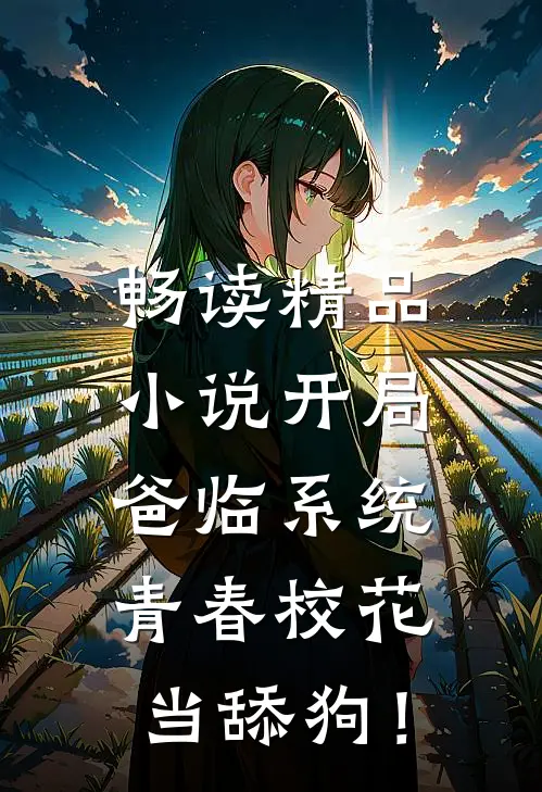 畅读精品小说开局爸临系统，青春校花当舔狗！