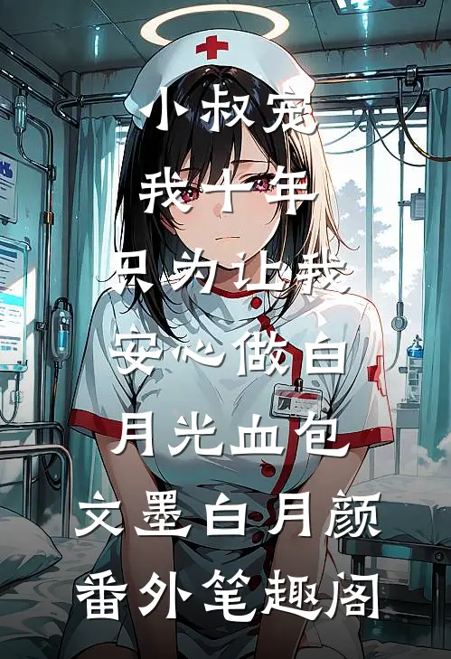 小叔宠我十年，只为让我安心做白月光血包：文墨白月颜番外笔趣阁