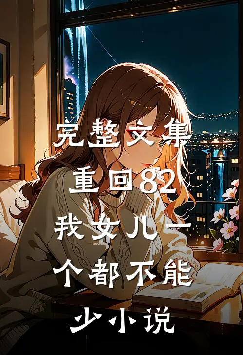 完整文集重回82:我女儿一个都不能少小说