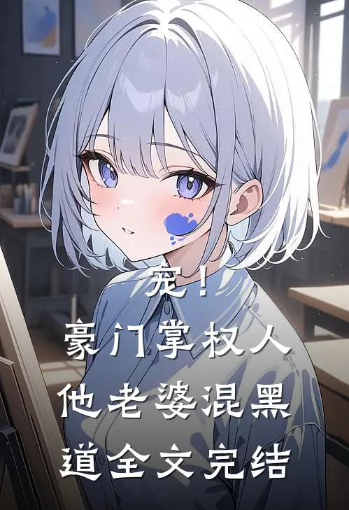 宠！豪门掌权人他老婆混黑道全文完结
