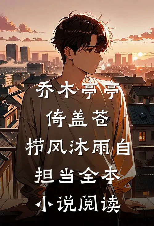 乔木亭亭倚盖苍，栉风沐雨自担当全本小说阅读