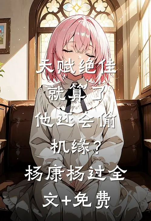天赋绝佳就算了，他还会偷机缘？杨康杨过全文+免费