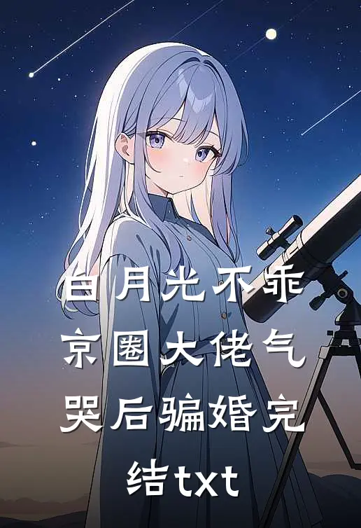 白月光不乖，京圈大佬气哭后骗婚完结txt