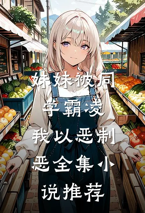妹妹被同学霸凌，我以恶制恶全集小说推荐