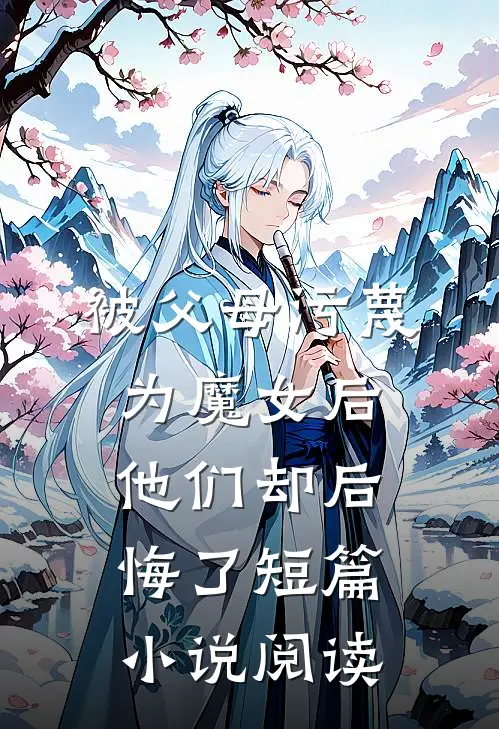 被父母污蔑为魔女后，他们却后悔了短篇小说阅读