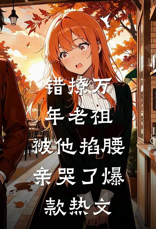 错撩万年老祖，被他掐腰亲哭了爆款热文