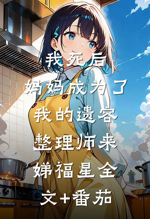 我死后，妈妈成为了我的遗容整理师来娣福星全文+番茄