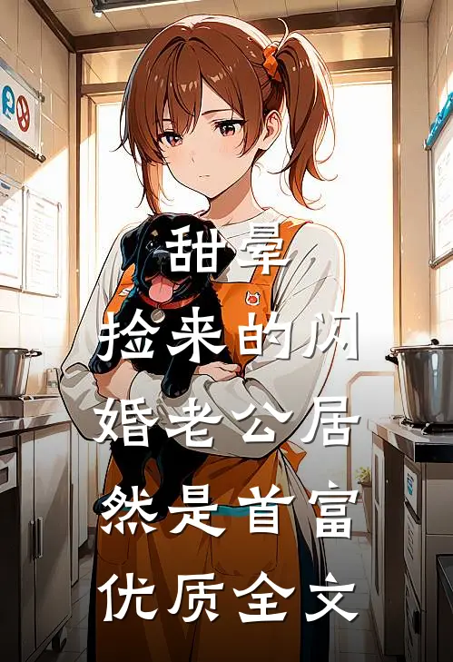 甜晕，捡来的闪婚老公居然是首富优质全文
