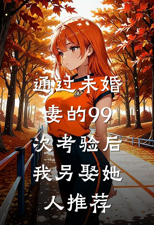 通过未婚妻的99次考验后，我另娶她人推荐