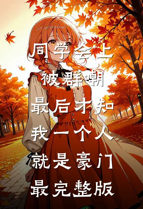 同学会上被群嘲，最后才知我一个人就是豪门最完整版
