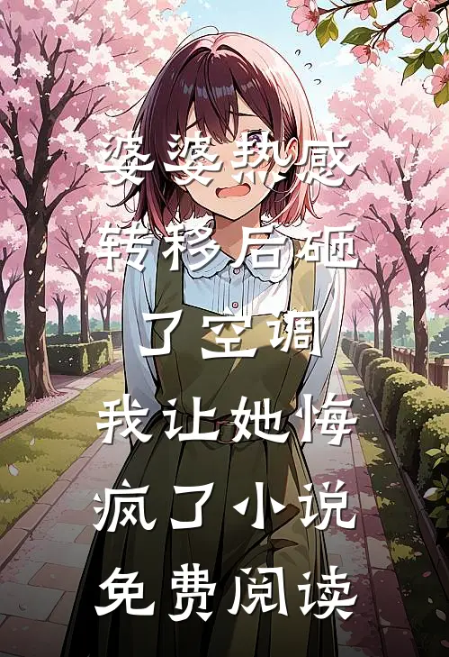 婆婆热感转移后砸了空调，我让她悔疯了小说免费阅读