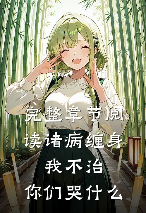 完整章节阅读诸病缠身，我不治，你们哭什么