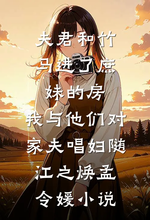夫君和竹马进了庶妹的房，我与他们对家夫唱妇随江之焕孟令媛小说