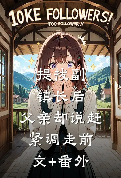提拔副镇长后，父亲却说赶紧调走前文+番外