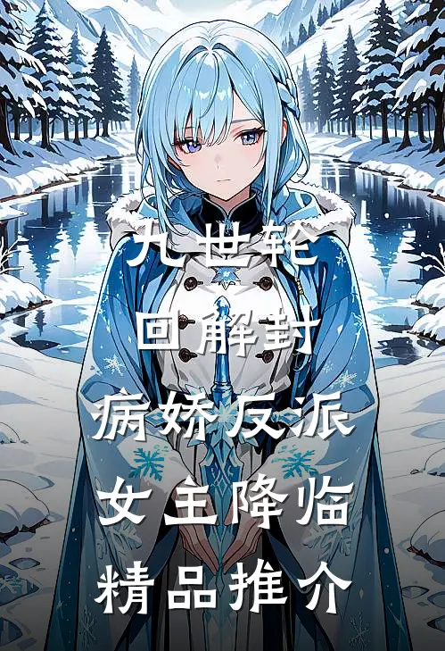 九世轮回解封，病娇反派女主降临精品推介